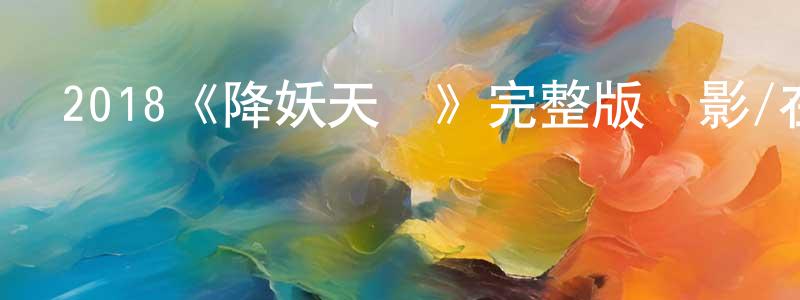 鮑威的個人主頁,2018《降妖天師》完整版電影/在線觀看/百度云-美劇天堂